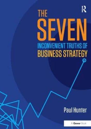 The Seven Inconvenient Truths of Business Strategy