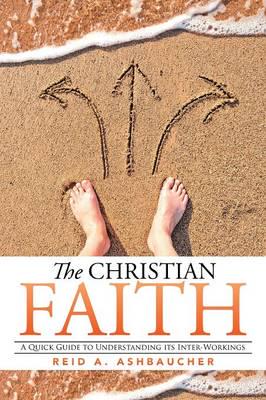 The Christian Faith: A Quick Guide to Understanding its Inter-Workings