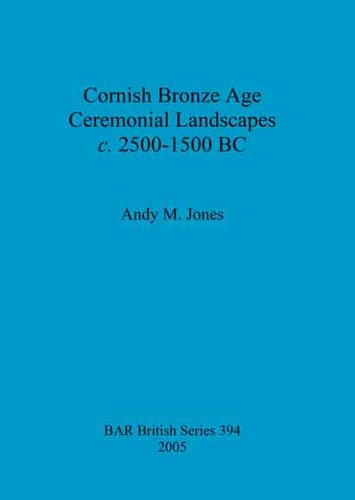 Cornish Bronze Age Ceremonial Landscapes C. 2500-1500 BC