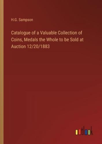 Catalogue of a Valuable Collection of Coins, Medals the Whole to Be Sold at Auction 12/20/1883