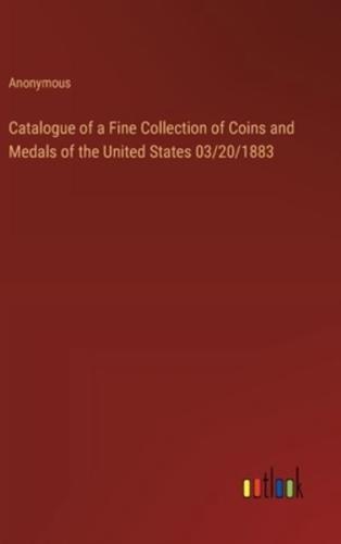 Catalogue of a Fine Collection of Coins and Medals of the United States 03/20/1883