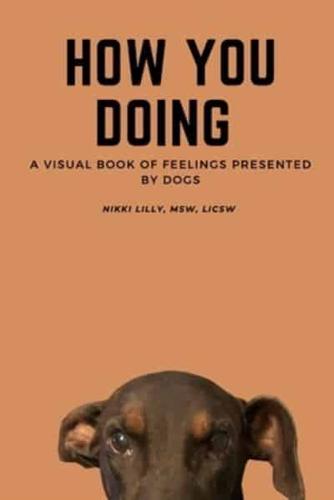 How You Doing : A visual book of feelings presented by dogs