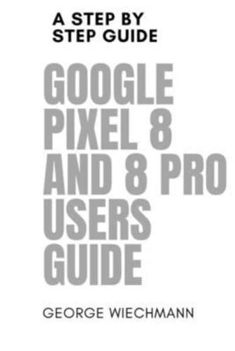 Google Pixel 8 and 8 Pro Users Guide