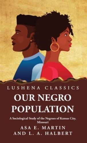 Our Negro Population A Sociological Study of the Negroes of Kansas City, Missouri