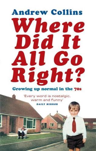 Where Did it All Go Right?: Growing Up Normal in the 70s by Andrew Collins... - Zdjęcie 1 z 1