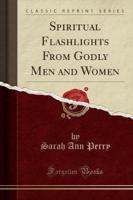 Spiritual Flashlights from Godly Men and Women (Classic Reprint)