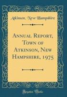 Annual Report, Town of Atkinson, New Hampshire, 1975 (Classic Reprint)