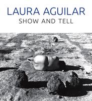 Laura Aguilar - Show and Tell