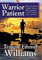 Warrior Patient: How to Beat Deadly Diseases With Laughter, Good Doctors, Love, and Guts.