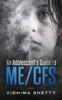 An Adolescent's Guide to ME/CFS: Chronic Fatigue Syndrome