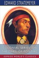 Colonial Series: On the Trail of Pontiac (Esprios Classics)