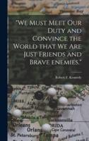 "We Must Meet Our Duty and Convince the World That We Are Just Friends and Brave Enemies."