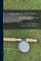 Salmon-Fishing in Canada [Microform]