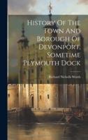 History Of The Town And Borough Of Devonport, Sometime Plymouth Dock