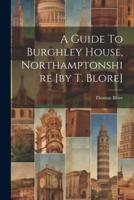 A Guide To Burghley House, Northamptonshire [By T. Blore]