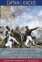 Adventures in the Rifle Brigade, in the Peninsula, France, and the Netherlands From 1809 to 1815 (Esprios Classics)