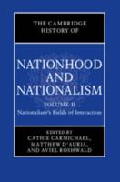 The Cambridge History of Nationhood and Nationalism. Volume 2 Nationalism's Fields of Interaction