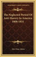 The Neglected Period of Anti-Slavery in America 1808-1831
