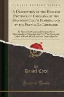 A Description of the English Province of Carolana, by the Spaniards Call'd Florida, and by the French La Louisiane