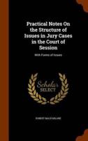 Practical Notes On the Structure of Issues in Jury Cases in the Court of Session: With Forms of Issues