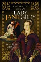 The Tragic Life of Lady Jane Grey