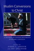 Muslim Conversions to Christ; A Critique of Insider Movements in Islamic Contexts