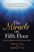 The Miracle on Fifth Floor: How God Healed Me with His Miraculous Hands