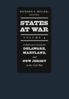 States at War. Volume 4 A Reference Guide for Delaware, Maryland, and New Jersey in the Civil War