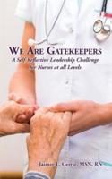 We Are Gatekeepers:  A Self-Reflective Leadership Challenge for Nurses at All Levels