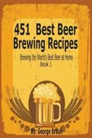 451 Best Beer Brewing Recipes: Brewing the World's Best Beer at Home Book 1