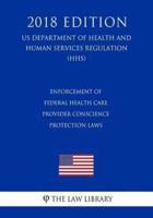 Enforcement of Federal Health Care Provider Conscience Protection Laws (US Department of Health and Human Services Regulation) (HHS) (2018 Edition)