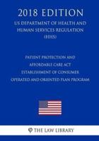 Patient Protection and Affordable Care Act - Establishment of Consumer Operated and Oriented Plan Program (US Department of Health and Human Services Regulation) (HHS) (2018 Edition)