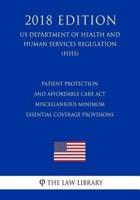 Patient Protection and Affordable Care Act - Miscellaneous Minimum Essential Coverage Provisions (US Department of Health and Human Services Regulation) (HHS) (2018 Edition)