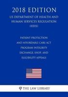 Patient Protection and Affordable Care Act - Program Integrity - Exchange, SHOP, and Eligibility Appeals (US Department of Health and Human Services Regulation) (HHS) (2018 Edition)