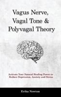 Vagus Nerve, Vagal Tone & Polyvagal Theory: Activate Your Natural Healing Power to Reduce Depression, Anxiety and Stress