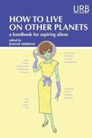 How to Live on Other Planets: A Handbook for Aspiring Aliens