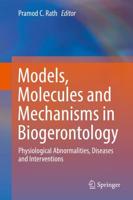Models, Molecules and Mechanisms in Biogerontology : Physiological Abnormalities, Diseases and Interventions
