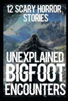 Unexplained Scary Bigfoot Encounters