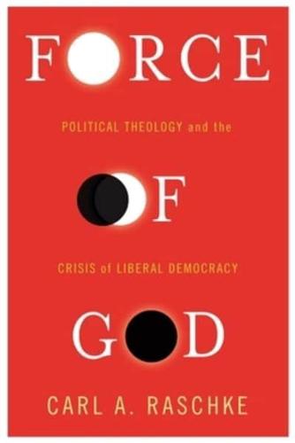 Force of God: Political Theology and the Crisis of Liberal Democracy by Carl... - Afbeelding 1 van 1